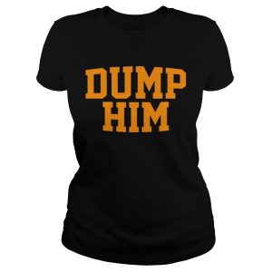 Dump Him shirt 2
