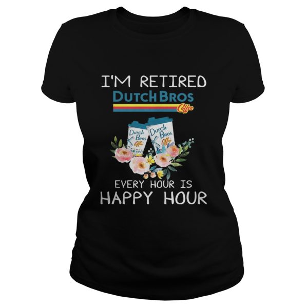 Dutch Bros coffee I’m retired every hour is happy hour shirt