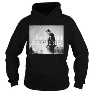 Dwight you ignorant slut shirt 1