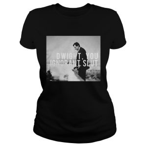 Dwight you ignorant slut shirt 2