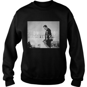 Dwight you ignorant slut shirt 3