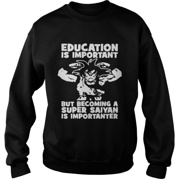 Education is important but becoming a Super Saiyan is importanter shirt