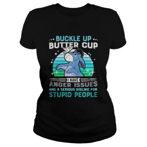 Eeyore buckle up butter cup I have anger issues and a serious shirt 1