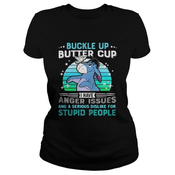 Eeyore buckle up butter cup I have anger issues and a serious shirt