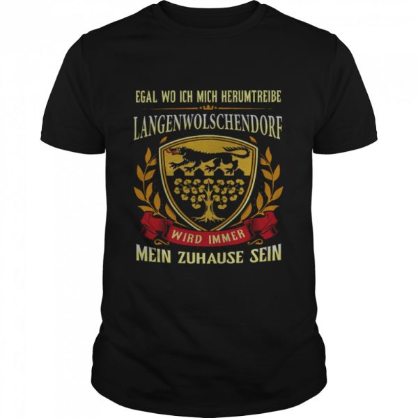 Egal Wo Ich Mich Herumtreibe Langenwolschendorf Wird Immer Mein Zuhause Sein Shirt