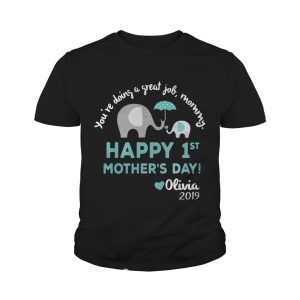 Elephant You’re doing a great job mommy happy 1st mother’s day Olivia 2019 shirt 3 Elephant You're doing a great job mommy happy 1st mother's day Olivia 2019 shirt 4