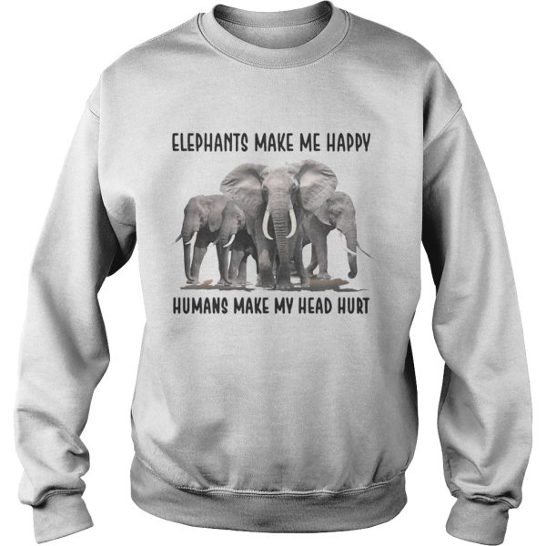 Elephants make me happy humans make my head hurt shirt