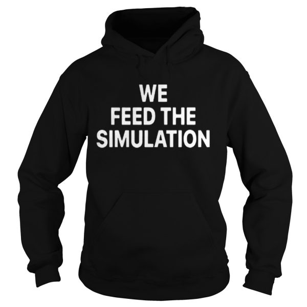 Elon Musk We feed the Simulation shirt