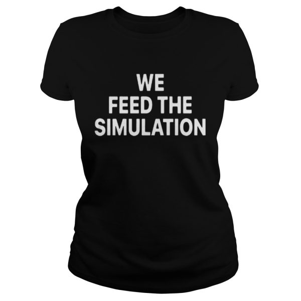 Elon Musk We feed the Simulation shirt