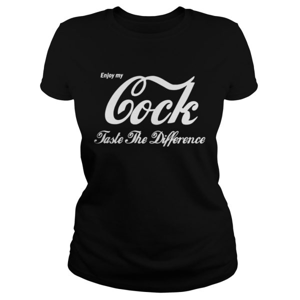 Enjoy My Cock Taste The Difference Shirt