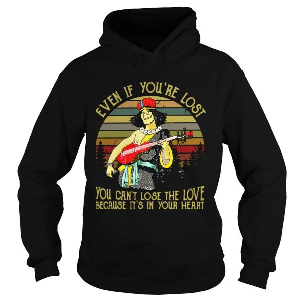 Even if you’re lost you can’t lose the love because it’s in your heart shirt