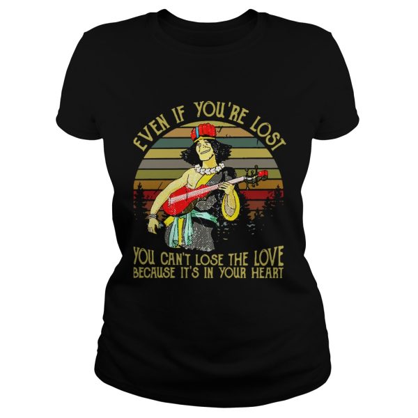 Even if you’re lost you can’t lose the love because it’s in your heart shirt