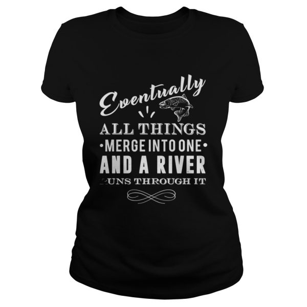 Eventually all things merge into one and a river runs through it shirt