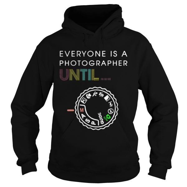 Everyone Is A Photographer Until Shirt