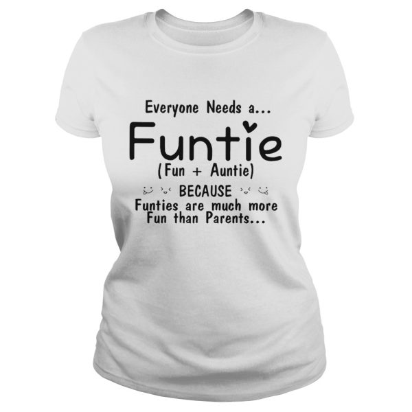 Everyone needs a funtie because funties are much more fun than parents shirt