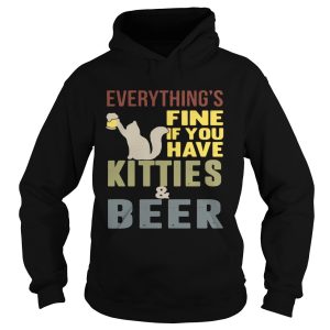 Everything's fine if you have kitties and beer shirt 2