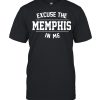 Excuse the memphis in me shirt