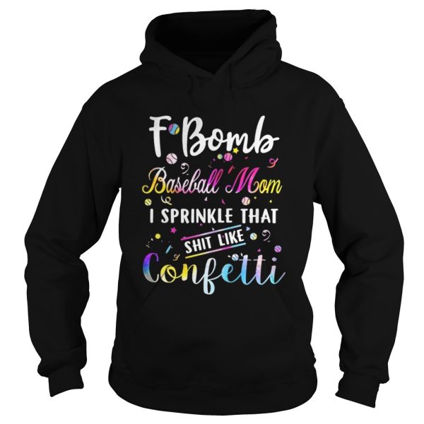 F bomb baseball mom I sprinkle that shit like confetti shirt