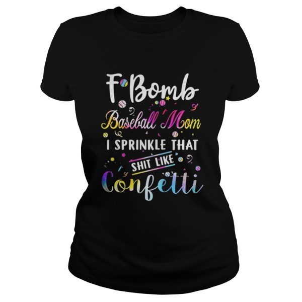 F bomb baseball mom I sprinkle that shit like confetti shirt