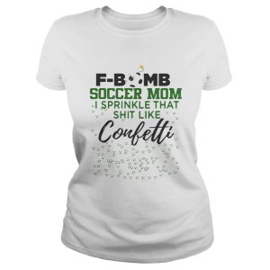 F bomb soccer mom I sprinkle that shit like confetti shirt 2