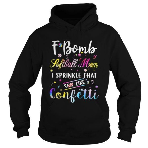 F-bomb softball mom I sprinkle that shit like confetti shirt