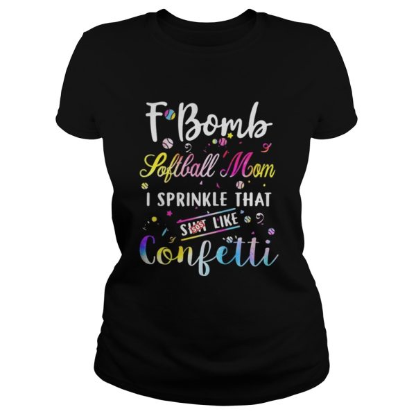 F-bomb softball mom I sprinkle that shit like confetti shirt