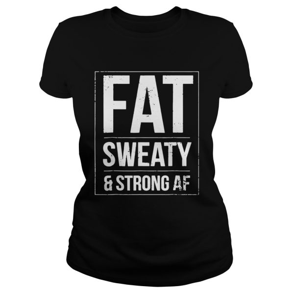 FAT sweaty and strong af shirt