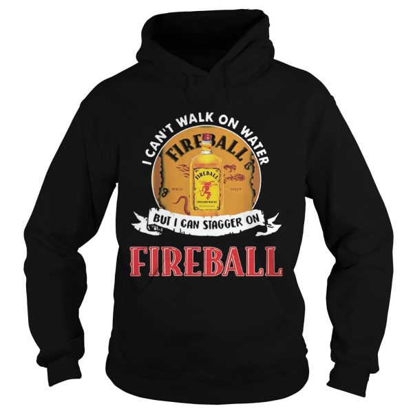 FIREBALL I CAN’T WALK ON WATER, BUT I CAN STAGGER ON WHISKEY shirt