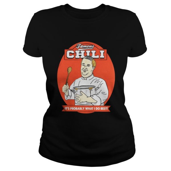 Famous Chili Its Probably What I Do Best Shirt