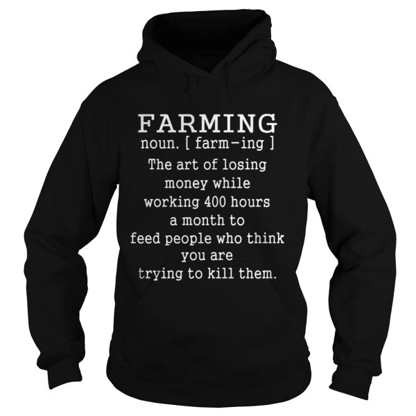 Farming noun the art of of losing money while working 400 hour shirt