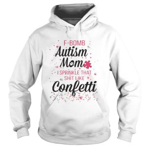 Fbomb autism mom I sprinkle that shit like confetti shirt 1