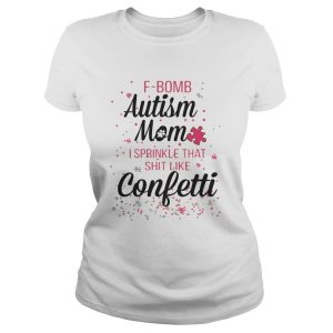 Fbomb autism mom I sprinkle that shit like confetti shirt 1 Fbomb autism mom I sprinkle that shit like confetti shirt 2
