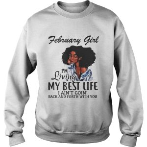 February Girl I'm Living My Best Life I Ain't Goin' Back And Forth With You Shirt 3