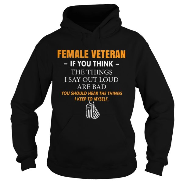 Female veteran if you think the things I say out loud are bad shirt