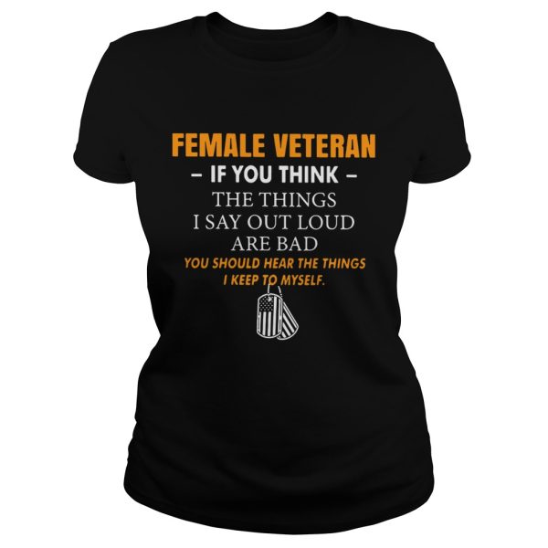 Female veteran if you think the things I say out loud are bad shirt