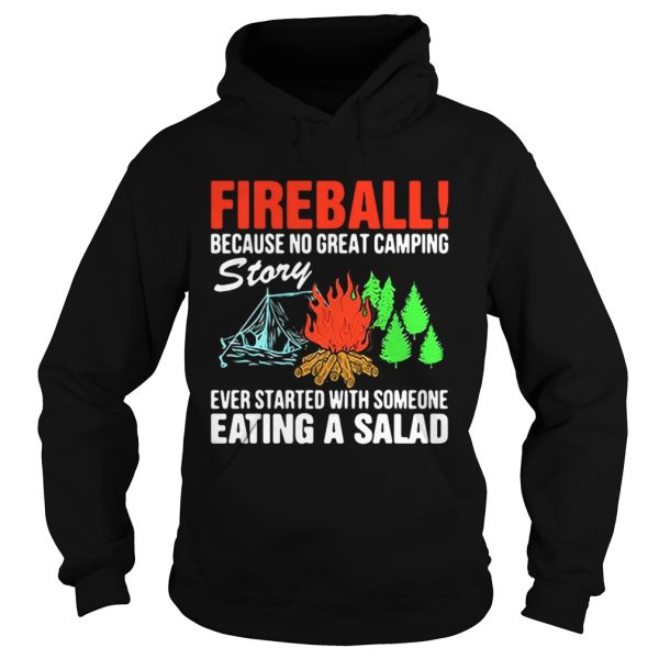 Fireball because no great camping story ever started with someone eating a salad shirt