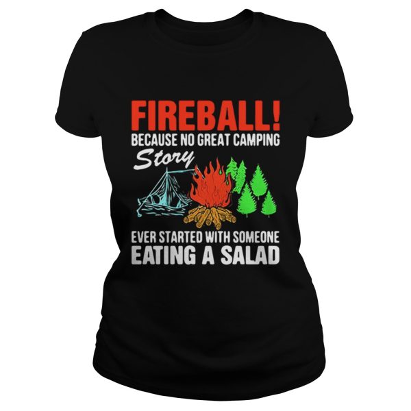 Fireball because no great camping story ever started with someone eating a salad shirt