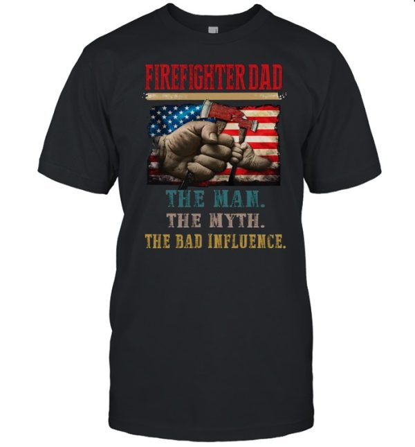 Firefighter Dad The Man The Myth The Bad Influence shirt