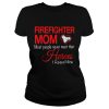 Firefighter mom most people never meet their heroes I raised mine shirt