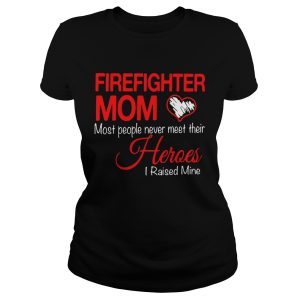 Firefighter mom most people never meet their heroes I raised mine shirt 1