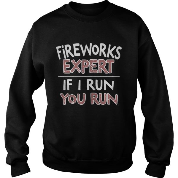 Fireworks expert if I run you run shirt