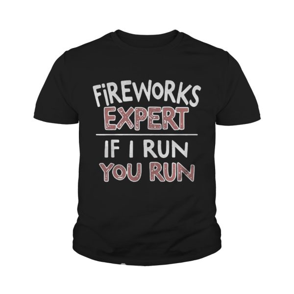 Fireworks expert if I run you run shirt