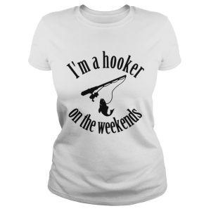 Fishing I'm a hooker on the weekends shirt 3