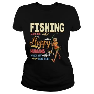 Fishing Makes Me happy Humans Make My Head Hurt Gift Shirt 1