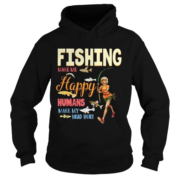 Fishing Makes Me happy Humans Make My Head Hurt Gift Shirt