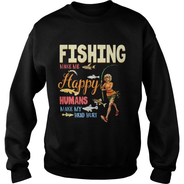 Fishing Makes Me happy Humans Make My Head Hurt Gift Shirt