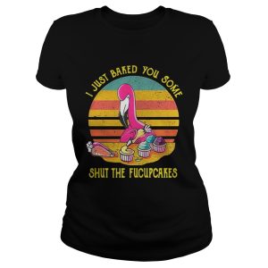 Flamingo I just baked you some shut the fucupcakes vintage shirt 1