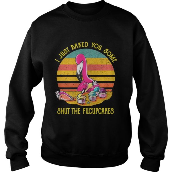 Flamingo I just baked you some shut the fucupcakes vintage shirt