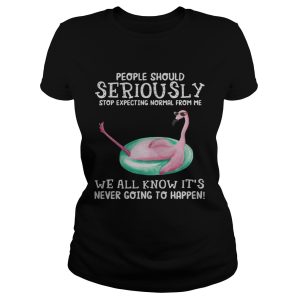 Flamingo People should seriously stop expecting normal from me we all know shirt 1