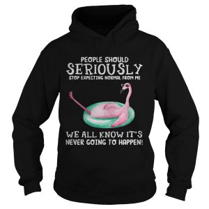 Flamingo People should seriously stop expecting normal from me we all know shirt 2